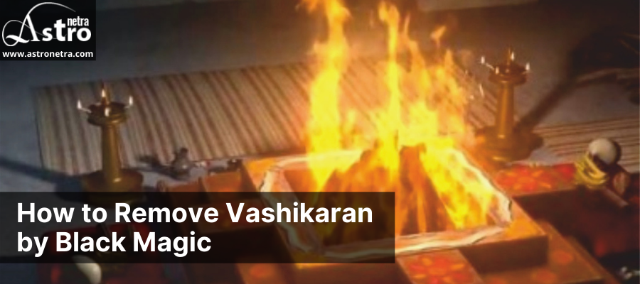 How to Remove Vashikaran by Black Magic